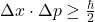 \Delta x \cdot \Delta p \geq \frac{\hbar}{2}