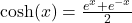  \cosh(x) = \frac{e^x + e^{-x}}{2} 