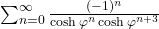  \sum_{n=0}^{\infty} \frac{(-1)^n}{\cosh \varphi^n \cosh \varphi^{n+3}} 