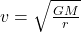  v = \sqrt{\frac{G M}{r}} 