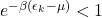 e^{-\beta (\epsilon_k - \mu)} < 1