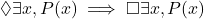 \Diamond \exists x , P(x) \implies \Box \exists x , P(x)