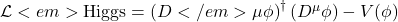  \mathcal{L}<em>{\text{Higgs}} = \left( D</em>{\mu} \phi \right)^\dagger \left( D^{\mu} \phi \right) - V(\phi) 