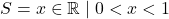 S = {x \in \mathbb{R} \mid 0 < x < 1}