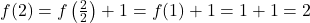 f(2) = f\left(\frac{2}{2}\right) + 1 = f(1) + 1 = 1 + 1 = 2