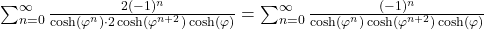  \sum_{n=0}^{\infty} \frac{2(-1)^n}{\cosh(\varphi^n) \cdot 2 \cosh(\varphi^{n+2}) \cosh(\varphi)} = \sum_{n=0}^{\infty} \frac{(-1)^n}{\cosh(\varphi^n) \cosh(\varphi^{n+2}) \cosh(\varphi)} 