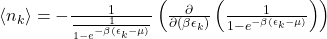  \langle n_k \rangle = -\frac{1}{\frac{1}{1 - e^{-\beta (\epsilon_k - \mu)}}} \left( \frac{\partial}{\partial (\beta \epsilon_k)} \left( \frac{1}{1 - e^{-\beta (\epsilon_k - \mu)}} \right) \right) 