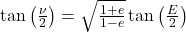  \tan\left(\frac{\nu}{2}\right) = \sqrt{\frac{1+e}{1-e}} \tan\left(\frac{E}{2}\right) 