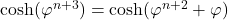  \cosh(\varphi^{n+3}) = \cosh(\varphi^{n+2} + \varphi) 