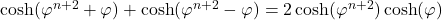  \cosh(\varphi^{n+2} + \varphi) + \cosh(\varphi^{n+2} - \varphi) = 2 \cosh(\varphi^{n+2}) \cosh(\varphi) 