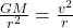  \frac{G M}{r^2} = \frac{v^2}{r} 