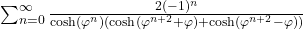  \sum_{n=0}^{\infty} \frac{2(-1)^n}{\cosh(\varphi^n) (\cosh(\varphi^{n+2} + \varphi) + \cosh(\varphi^{n+2} - \varphi))} 