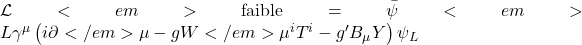  \mathcal{L}<em>{\text{faible}} = \bar{\psi}<em>L \gamma^\mu \left( i \partial</em>\mu - g W</em>\mu^i T^i - g' B_\mu Y \right) \psi_L 