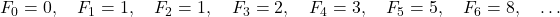  F_0 = 0, \quad F_1 = 1, \quad F_2 = 1, \quad F_3 = 2, \quad F_4 = 3, \quad F_5 = 5, \quad F_6 = 8, \quad \ldots 