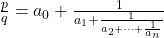  \frac{p}{q} = a_0 + \frac{1}{a_1 + \frac{1}{a_2 + \cdots + \frac{1}{a_n}}} 
