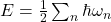  E = \frac{1}{2} \sum_{n} \hbar \omega_n 