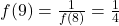  f(9) = \frac{1}{f(8)} = \frac{1}{4} 