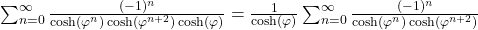  \sum_{n=0}^{\infty} \frac{(-1)^n}{\cosh(\varphi^n) \cosh(\varphi^{n+2}) \cosh(\varphi)} = \frac{1}{\cosh(\varphi)} \sum_{n=0}^{\infty} \frac{(-1)^n}{\cosh(\varphi^n) \cosh(\varphi^{n+2})} 