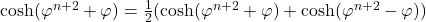  \cosh(\varphi^{n+2} + \varphi) = \frac{1}{2} (\cosh(\varphi^{n+2} + \varphi) + \cosh(\varphi^{n+2} - \varphi)) 