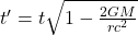  t' = t \sqrt{1 - \frac{2GM}{rc^2}} 