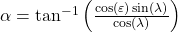  \alpha = \tan^{-1} \left( \frac{\cos(\varepsilon) \sin(\lambda)}{\cos(\lambda)} \right) 