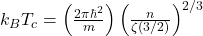  k_B T_c = \left( \frac{2\pi \hbar^2}{m} \right) \left( \frac{n}{\zeta(3/2)} \right)^{2/3} 