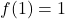 f(1) = 1