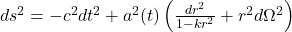  ds^2 = -c^2 dt^2 + a^2(t) \left( \frac{dr^2}{1 - k r^2} + r^2 d\Omega^2 \right) 